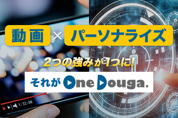動画×パーソナライズの相乗効果により<br>「自分ごと化」しやすいCXが実現